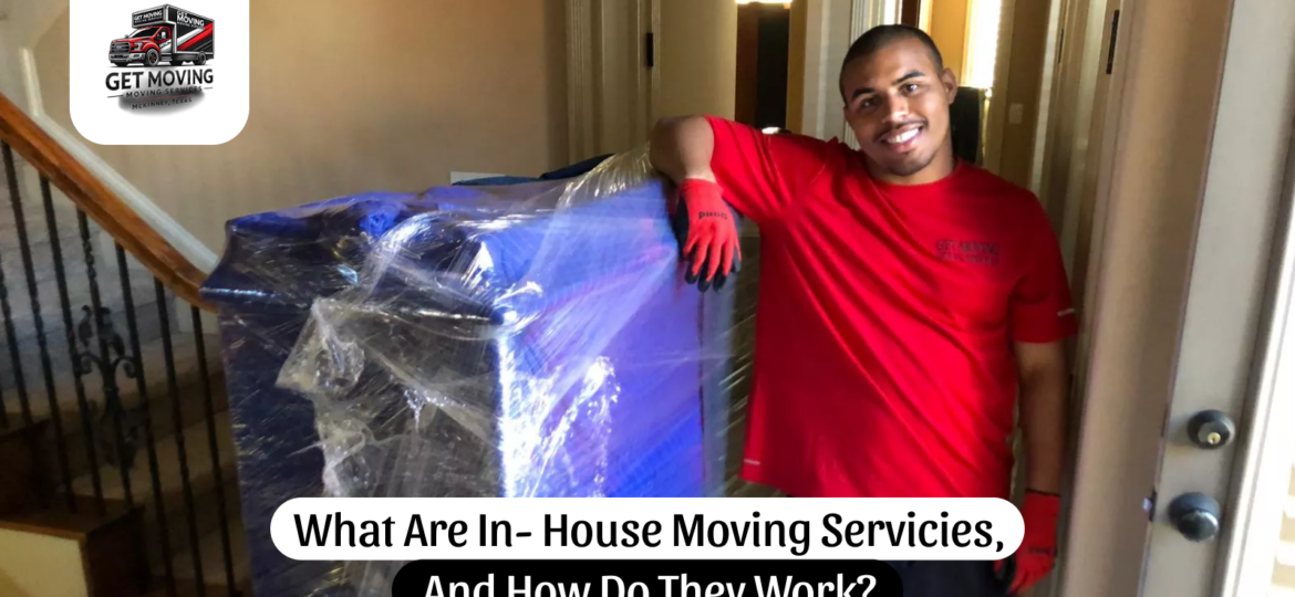 What Are In-House Moving Services, And How Do They Work