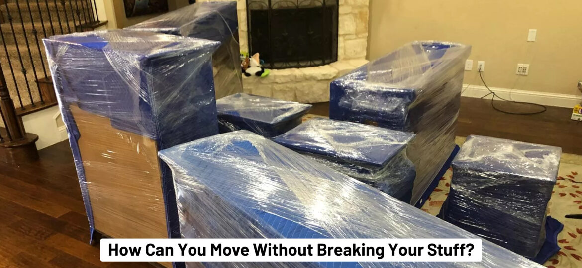 How Can You Move Without Breaking Your Stuff? Ultimate Checklist