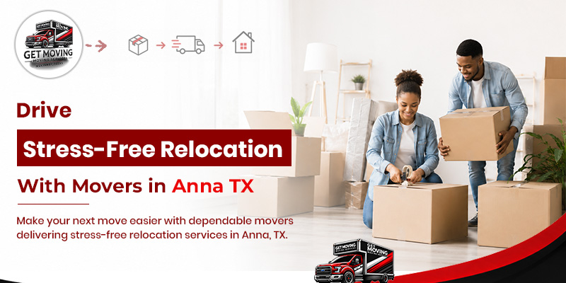 Drive Stress-Free Relocation With Movers in Anna TX